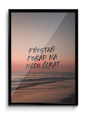 Motivační plakát (obraz) česky Přestaň pořád na něco čekat