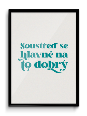 Motivační plakát (obraz) česky Soustřeď se hlavně na to dobrý