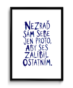 Plakát (obraz) Nezraď sám sebe jen proto, aby ses zalíbil ostatním.